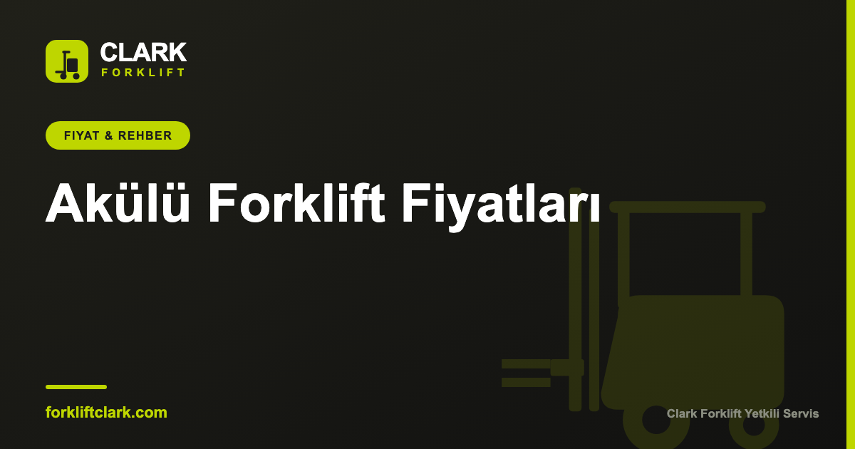 Akülü Forklift Fiyatları ve Seçim Rehberi