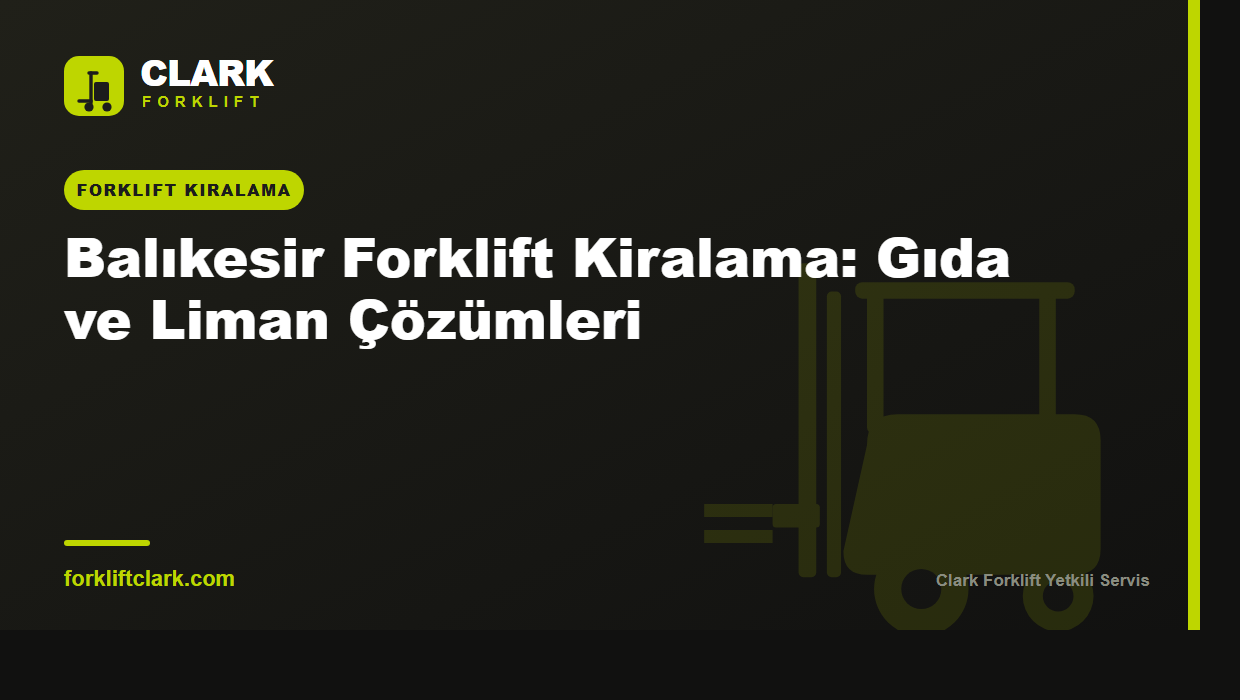 Balıkesir Forklift Kiralama: Yem, Gübre ve Liman