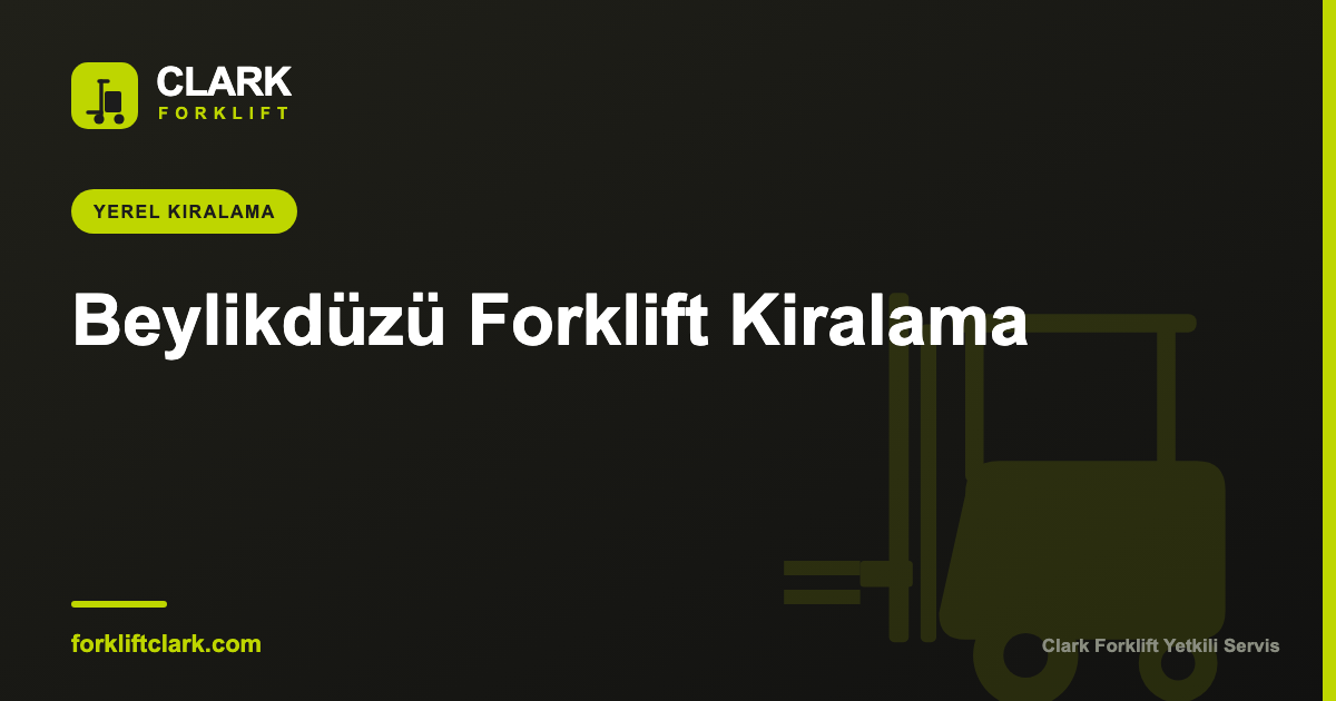 Beylikdüzü Forklift Kiralama | Günlük, Aylık, Uzun Dönem