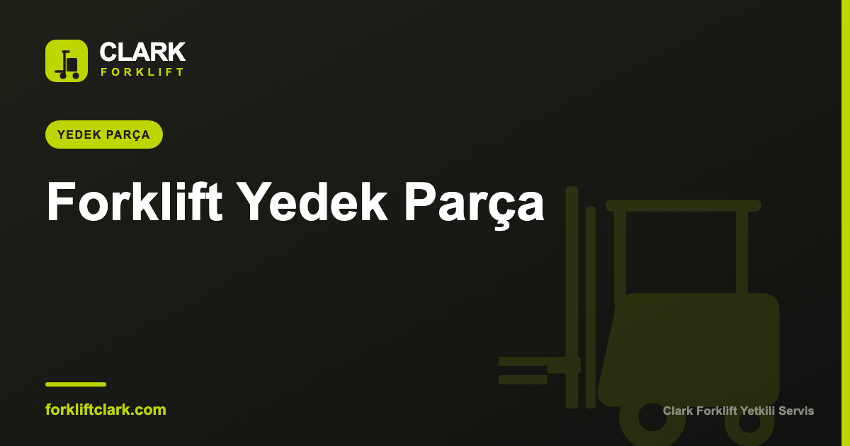 Orijinal Forklift Yedek Parçanın Önemi