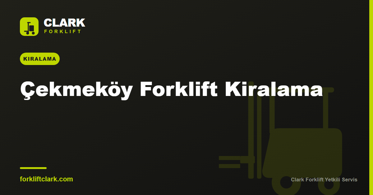 Çekmeköy Forklift Kiralama: Süre, Model ve Teslimat Rehberi