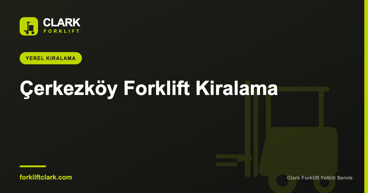Çerkezköy Forklift Kiralama | OSB ve Ağır Sanayi