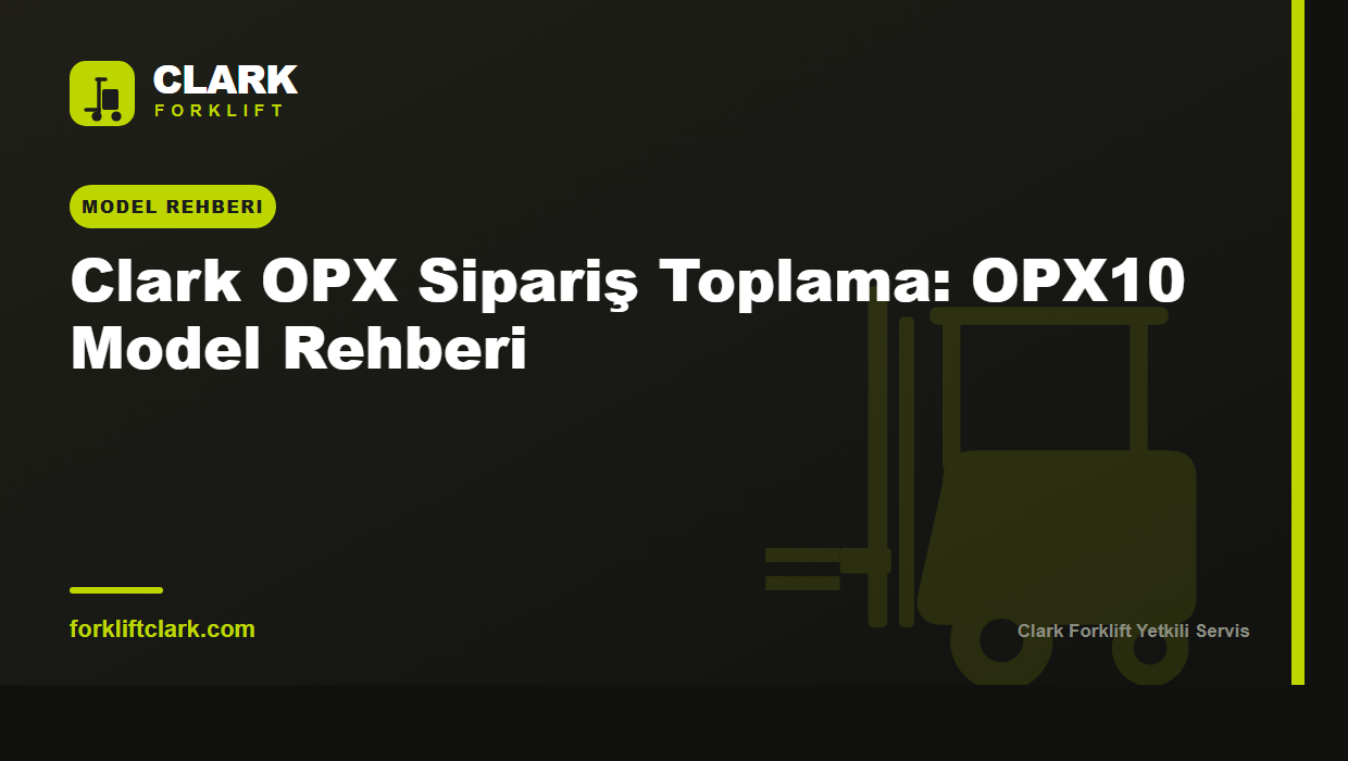 Clark OPX Sipariş Toplama: OPX10 Model Rehberi