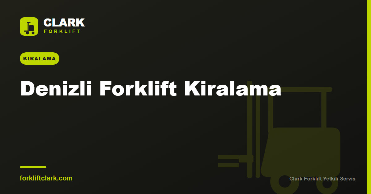 Denizli Forklift Kiralama: Tekstil ve Sanayi Rehberi