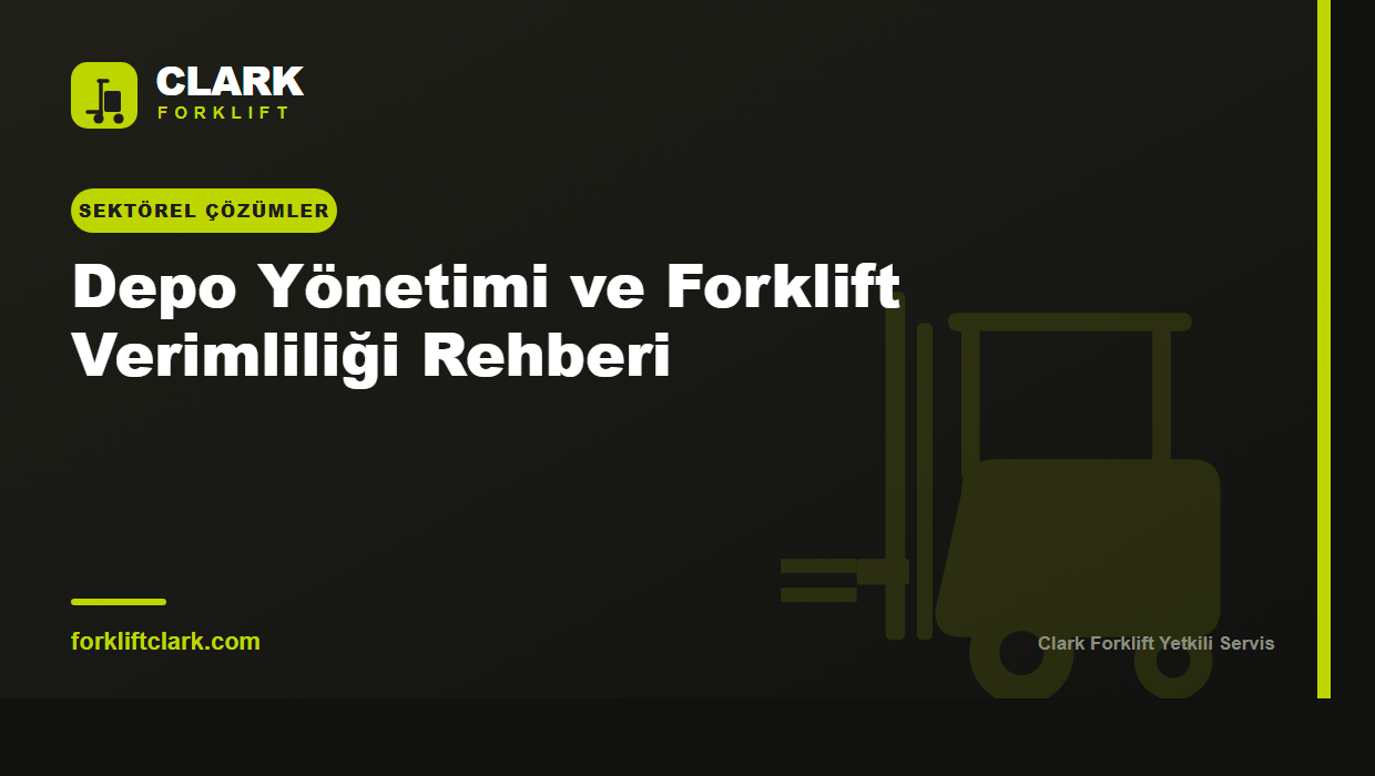 Depo Yönetimi ve Forklift Verimliliği Rehberi