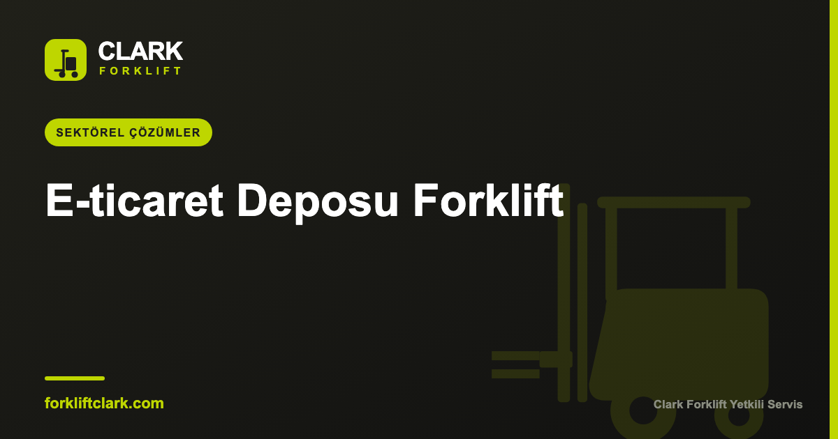 E-ticaret Deposu Forklift Seçimi ve Verimlilik Rehberi