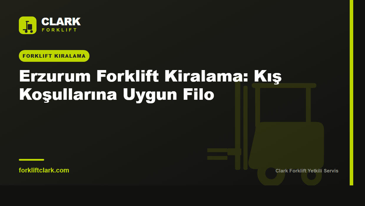 Erzurum Forklift Kiralama: Kış Koşullarına Uygun Filo