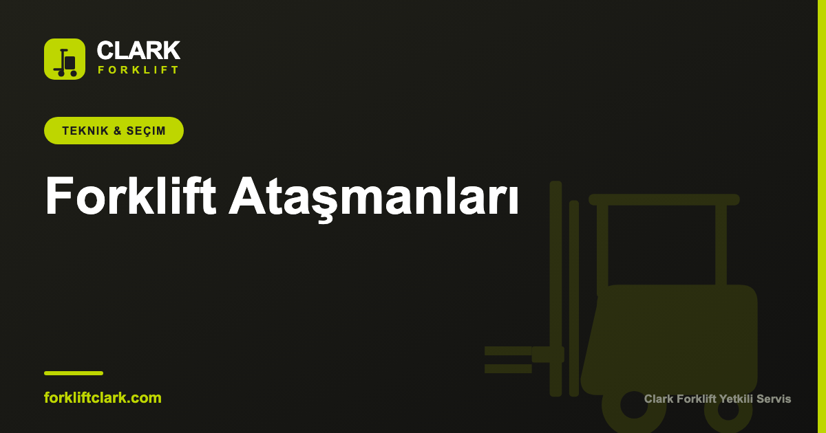 Forklift Ataşmanları: Çeşitleri ve Doğru Seçimi