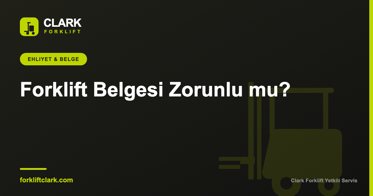Forklift Belgesi Zorunlu mu? Belgesiz Kullanım Cezası