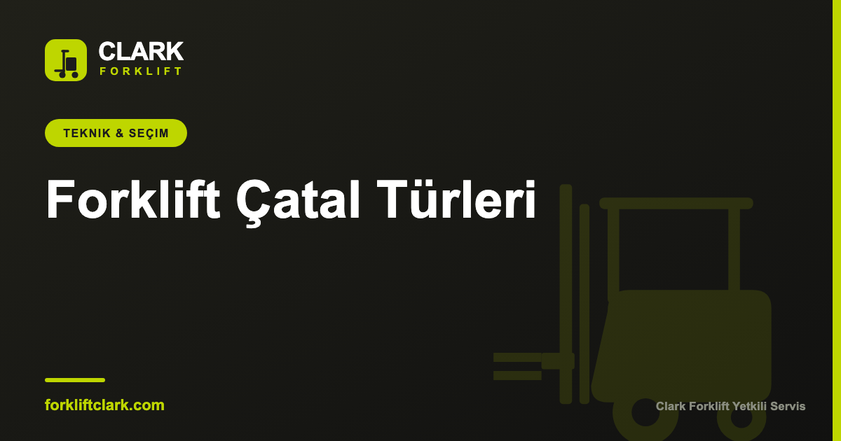 Forklift Çatal Türleri ve Doğru Çatal Seçimi