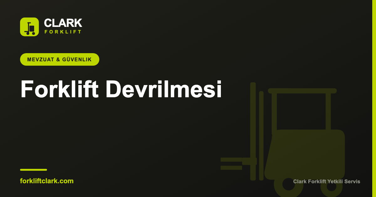 Forklift Devrilmesi: Nedenleri ve Önlenmesi