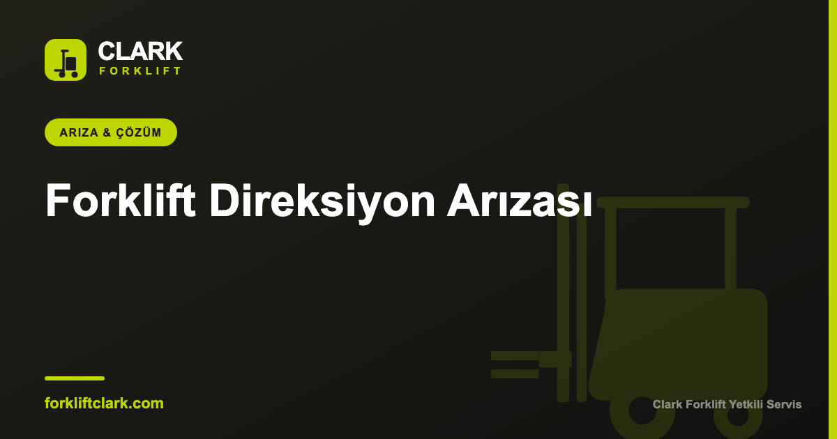 Forklift Direksiyon Arızası: Belirtiler ve Güvenli Adımlar