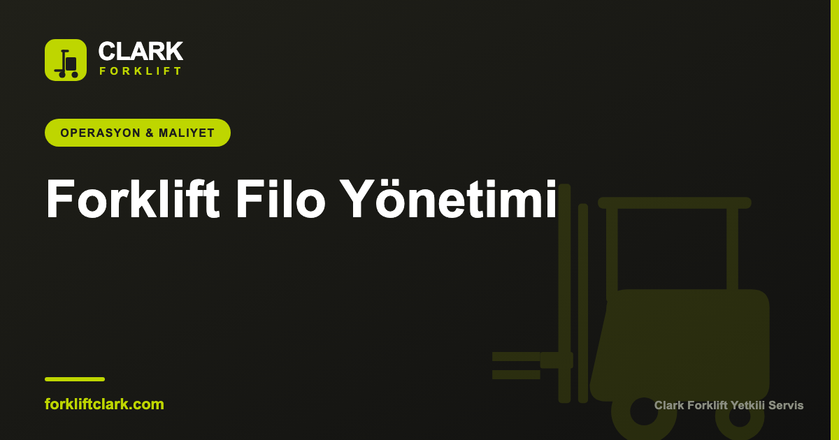 Forklift Filo Yönetimi: Maliyet ve Verimlilik Rehberi