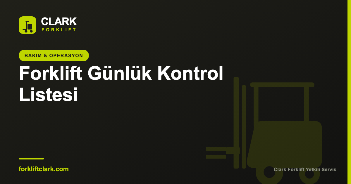 Forklift Günlük Kontrol Listesi (Operatör Rehberi)