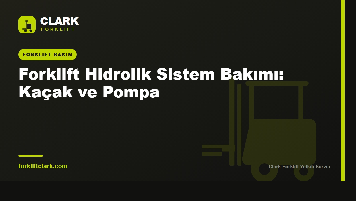 Forklift Hidrolik Sistem Bakımı: Kaçak ve Pompa
