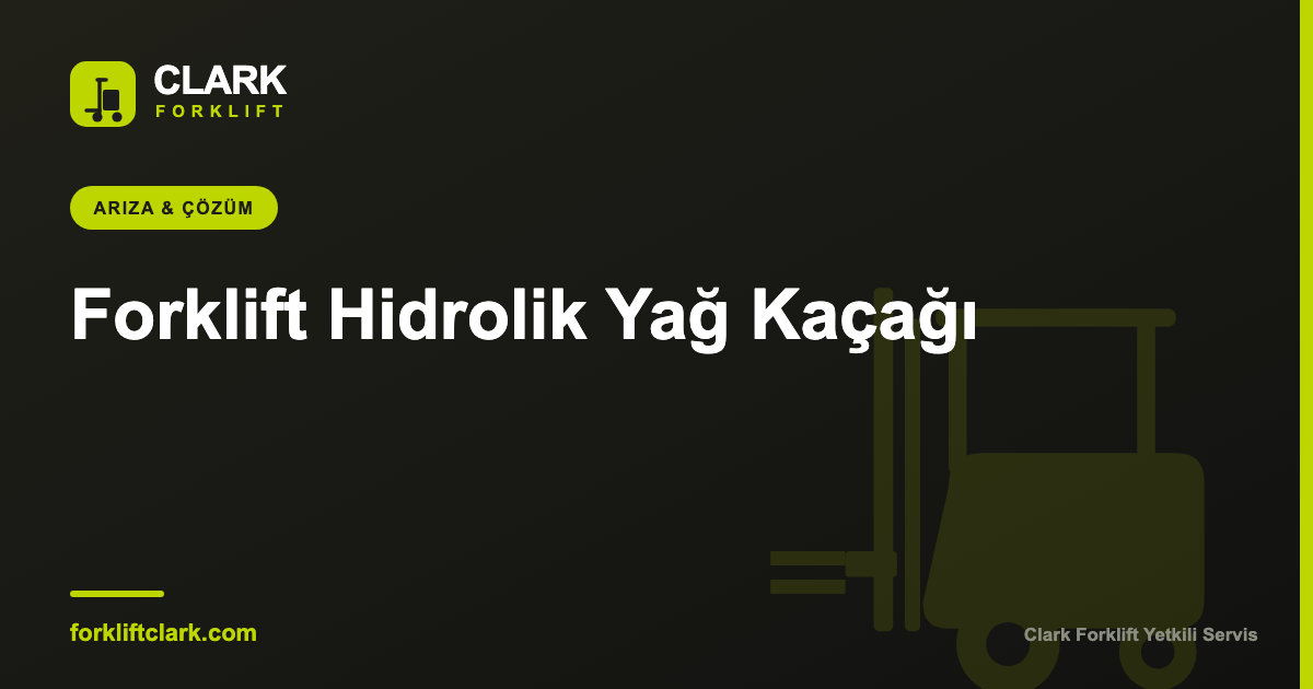 Forklift Hidrolik Yağ Kaçağı: Nedenleri ve Çözümü