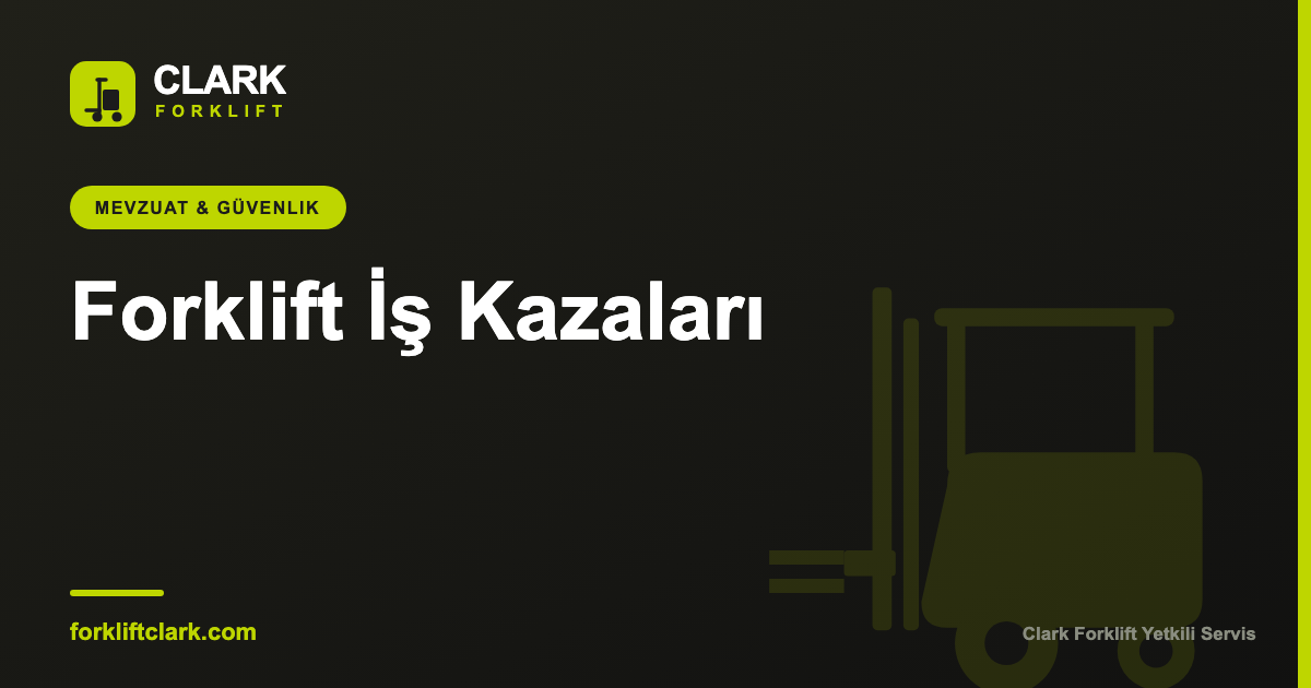 Forklift İş Kazaları: Türleri, Nedenleri ve Önlemleri