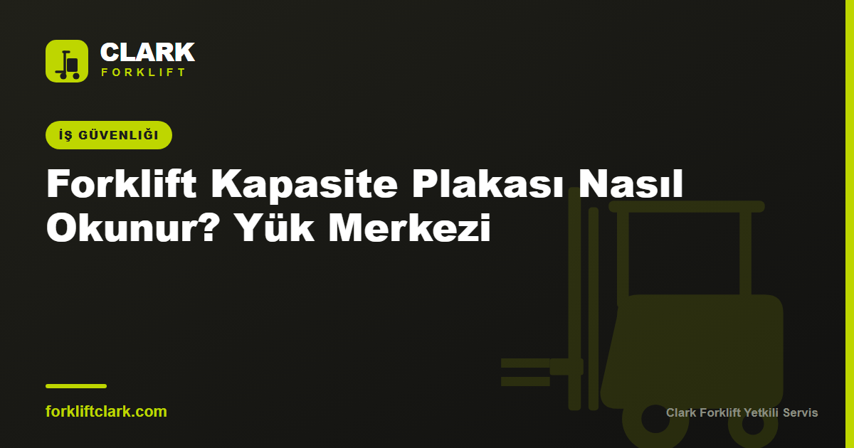 Forklift Kapasite Plakası Nasıl Okunur? Yük Merkezi
