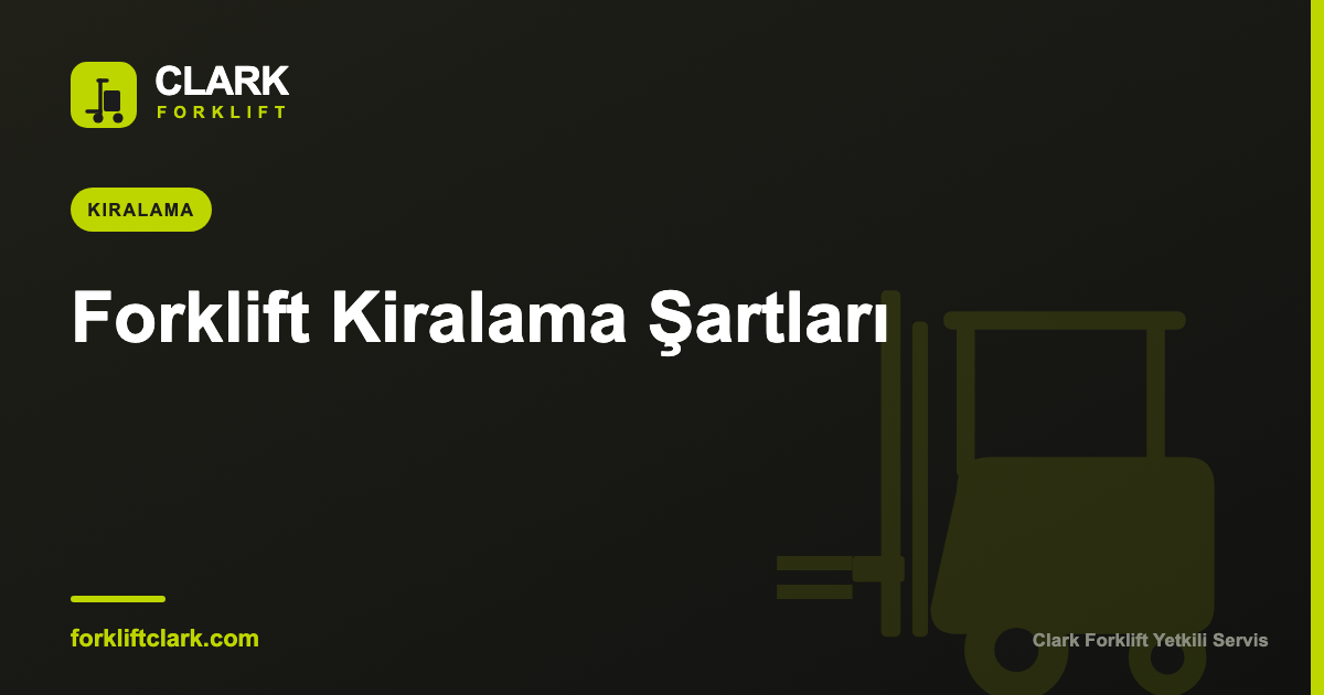 Forklift Kiralama Şartları: Belgeler, Sözleşme ve İade