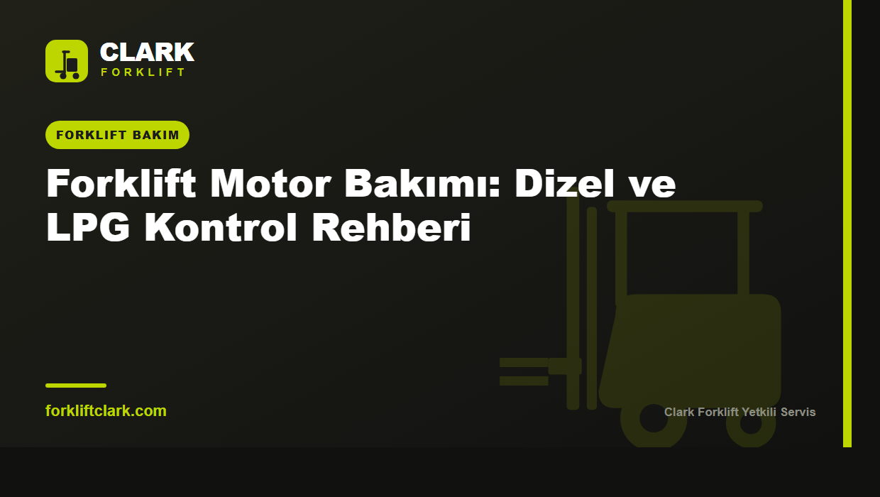 Forklift Motor Bakımı: Dizel ve LPG Kontrol Rehberi
