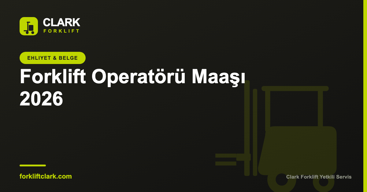 Forklift Operatörü Maaşı 2026: Belirleyen Faktörler