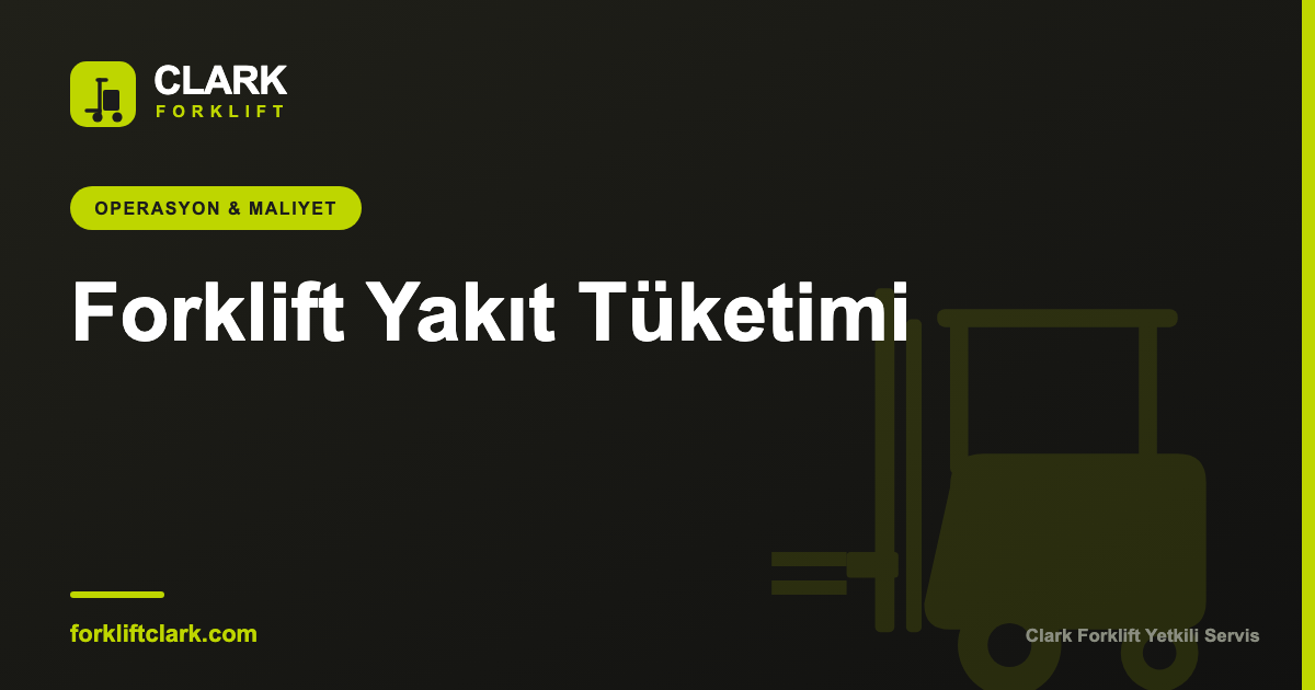 Forklift Yakıt Tüketimi ve Düşürme Yöntemleri