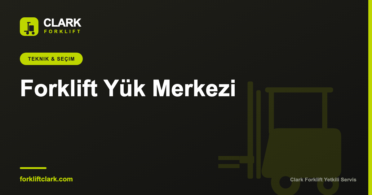 Forklift Yük Merkezi Nedir ve Kapasiteyi Nasıl Etkiler?