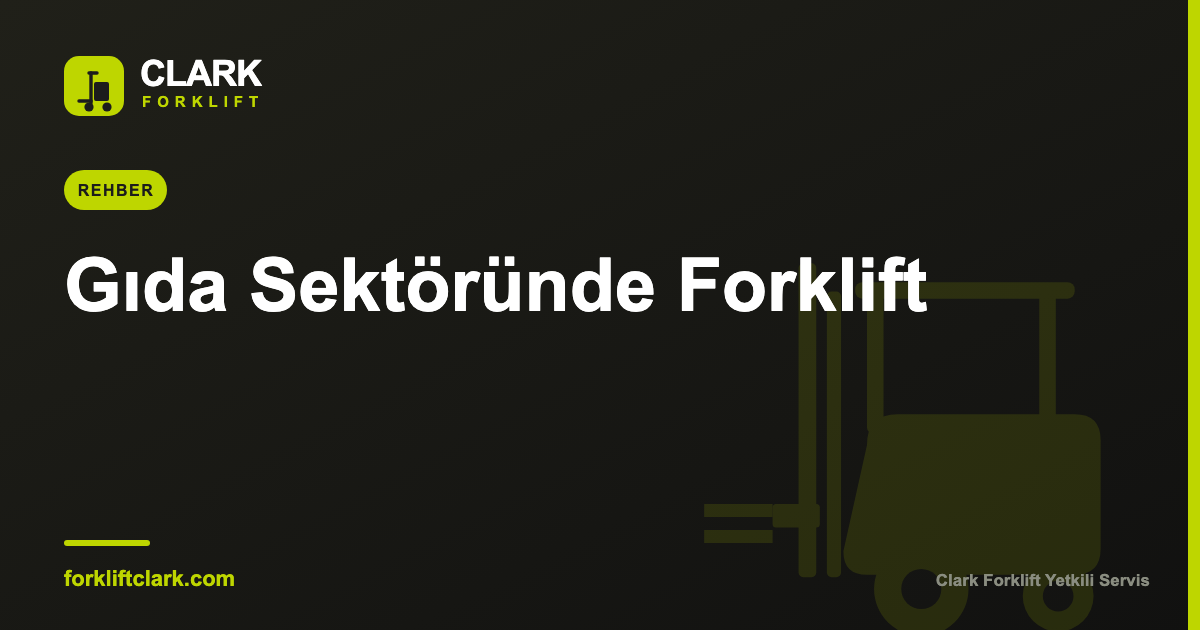 Gıda Sektöründe Forklift: Hijyen, Soğuk Zincir ve Seçim