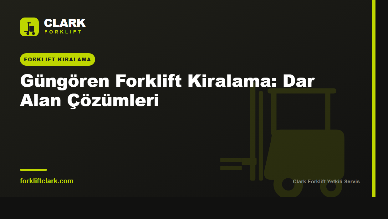 Güngören Forklift Kiralama: Dar Alan Çözümleri