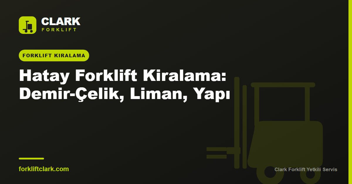 Hatay Forklift Kiralama: Demir-Çelik, Liman, Yapı