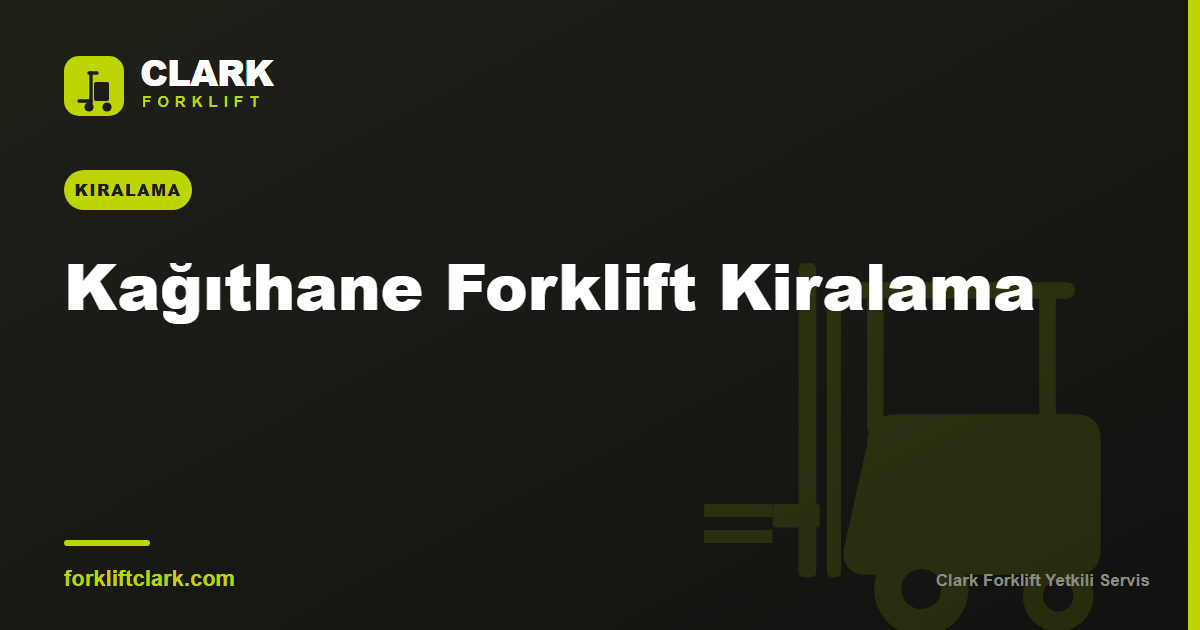 Kağıthane Forklift Kiralama: Model, Süre ve Teslim Rehberi