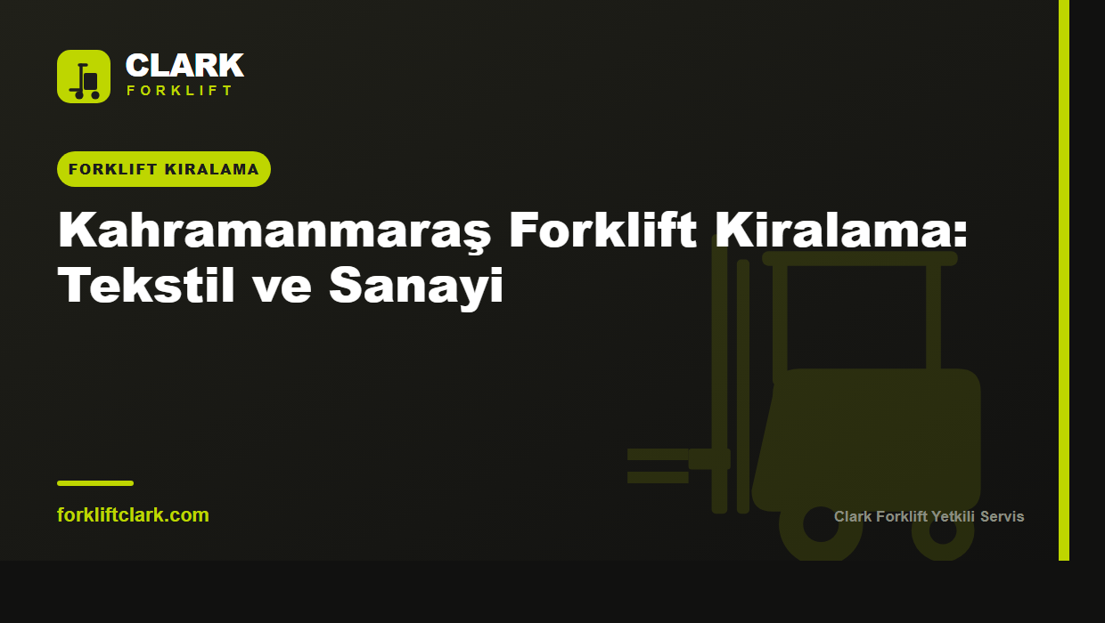 Kahramanmaraş Forklift Kiralama: Tekstil ve Sanayi
