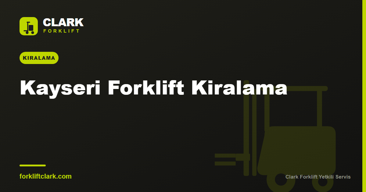 Kayseri Forklift Kiralama: Mobilya ve OSB Rehberi