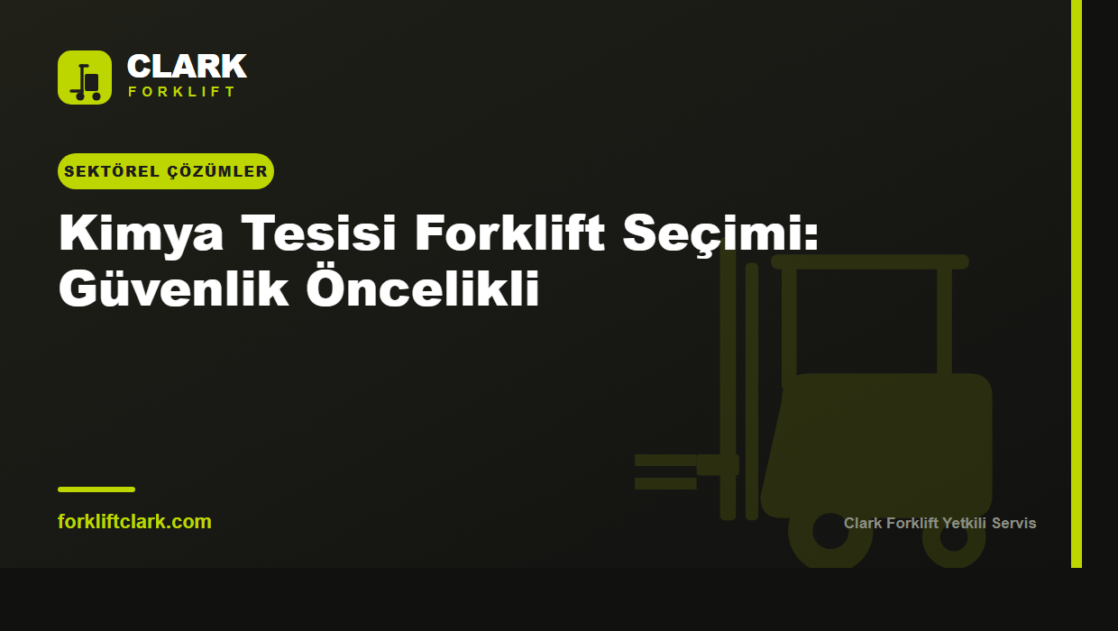 Kimya Tesisi Forklift Seçimi: Güvenlik Öncelikli