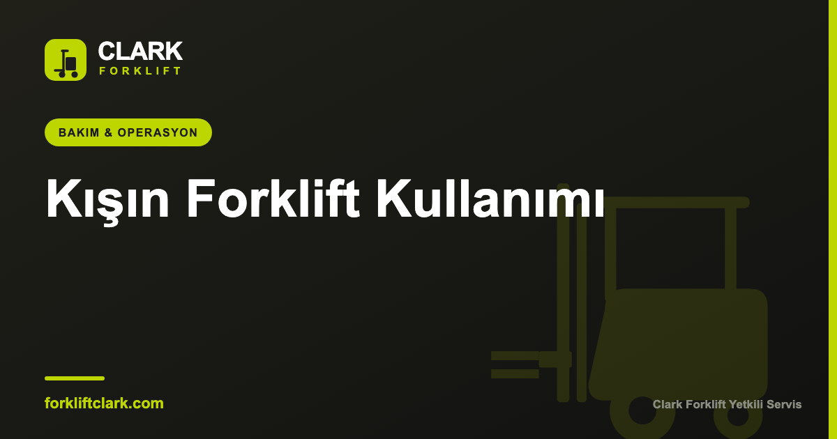 Kışın Forklift Kullanımı ve Soğuk Hava Bakımı