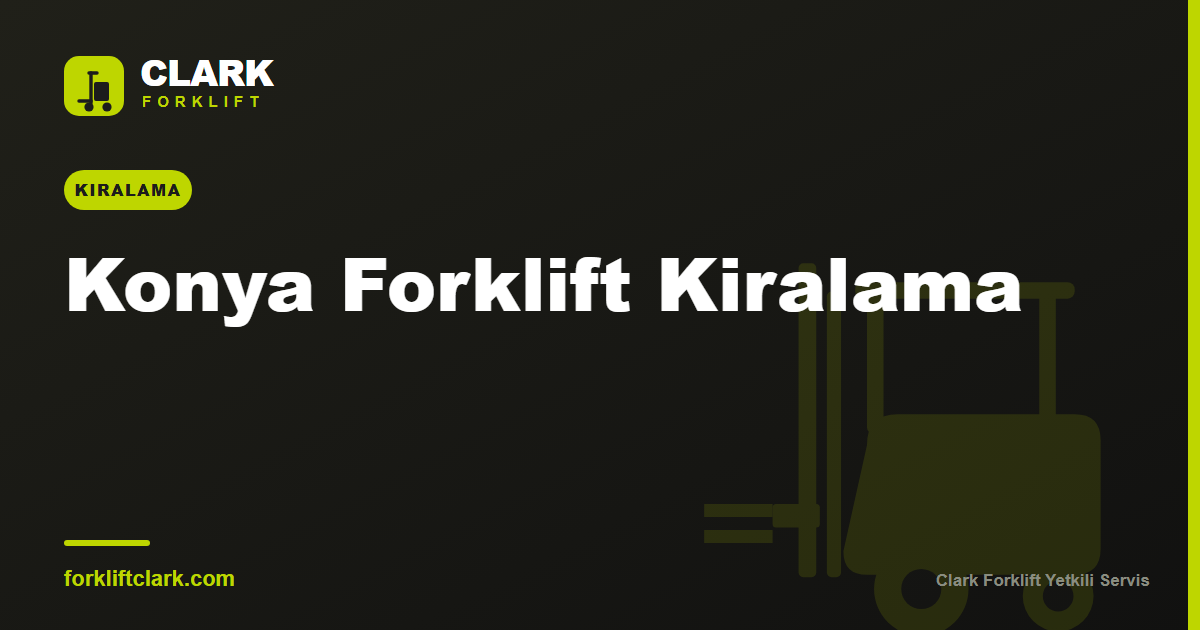 Konya Forklift Kiralama: Sektöre Göre Makine ve Süre Rehberi