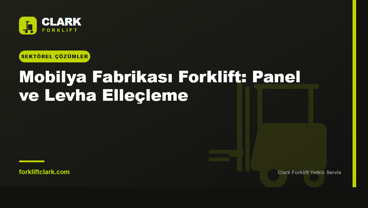 Mobilya Fabrikası Forklift: Panel ve Levha Elleçleme