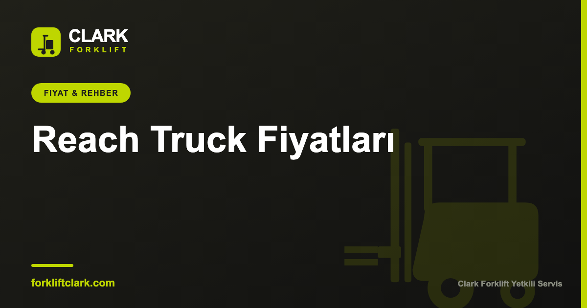 Reach Truck Fiyatları ve Doğru Seçim Rehberi