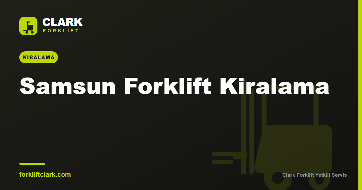 Samsun Forklift Kiralama: Liman ve Sanayi Rehberi