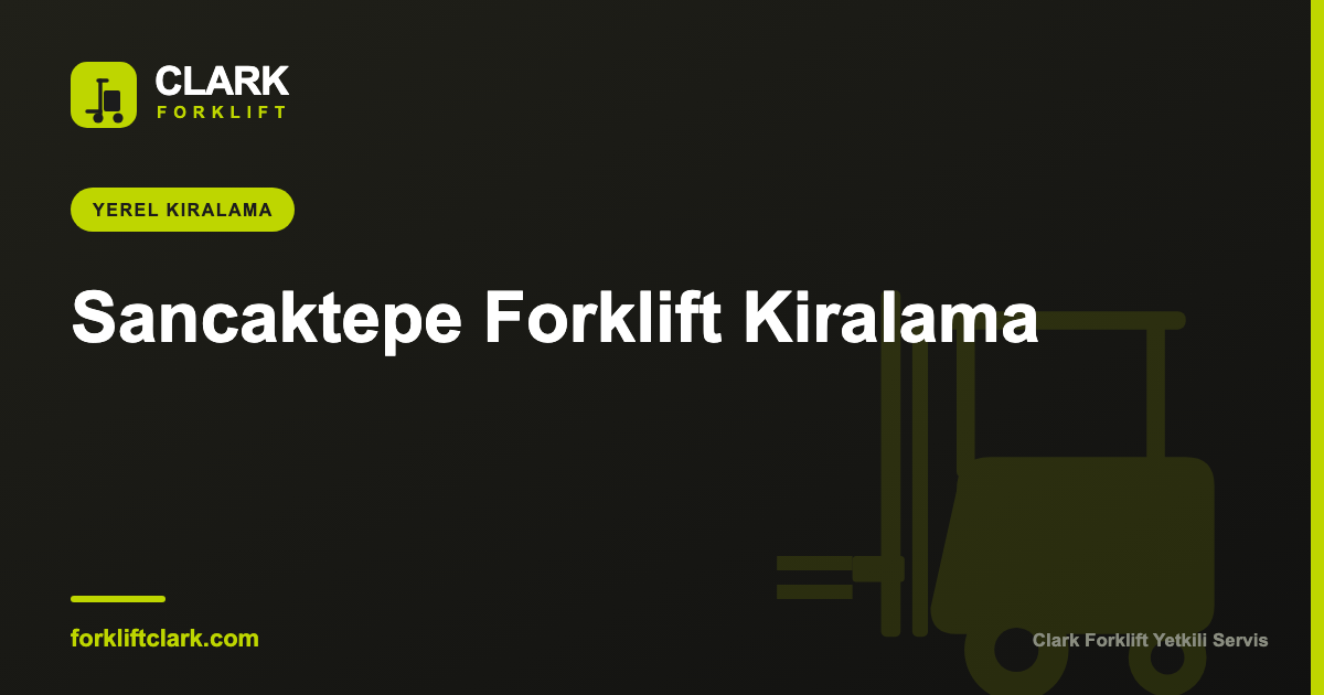 Sancaktepe Forklift Kiralama | Günlük, Aylık, Uzun Dönem