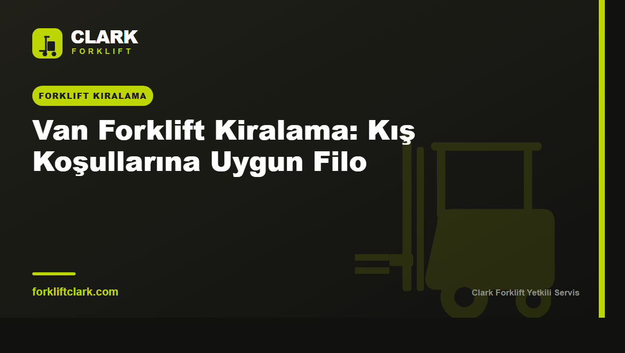 Van Forklift Kiralama: Kış Koşullarına Uygun Filo