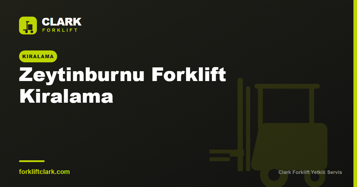 Zeytinburnu Forklift Kiralama: Depo ve Dar Alan Rehberi