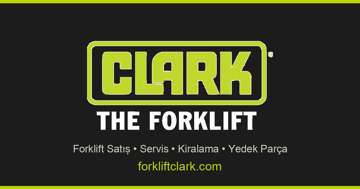 forklift servisi - Clark Forklift İstanbul